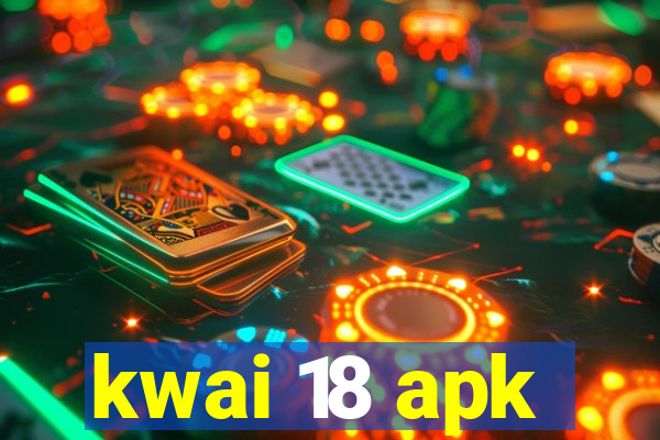 kwai 18 apk